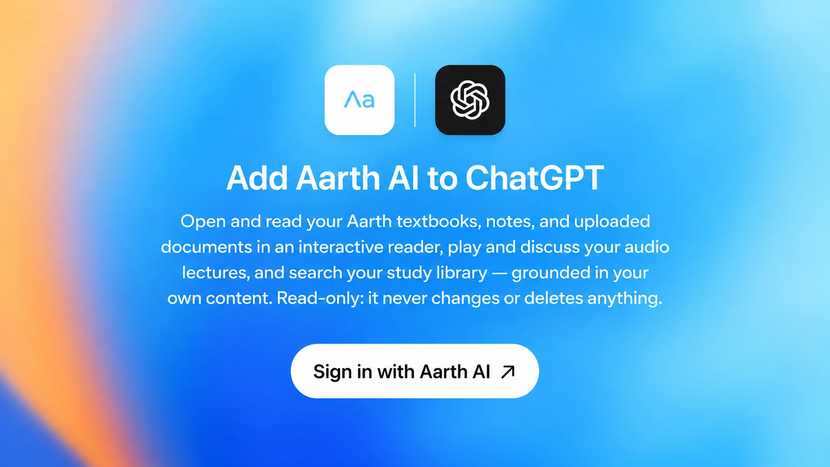 Add Aarth AI to ChatGPT to explore your textbooks, notes, uploaded documents, and audio lectures. Connect with your Aarth account.